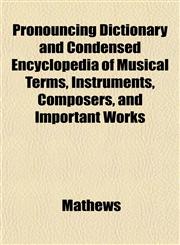 Pronouncing Dictionary and Condensed Encyclopedia of Musical Terms, Instruments, Composers, and Important Works,1152741187,9781152741188