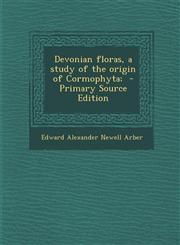 Devonian Floras, a Study of the Origin of Cormophyta;,1289837929,9781289837921