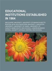 Educational Institutions Established in 1964 Macquarie University, University of Massachusetts Boston, Nova Southeastern University,1153729466,9781153729468