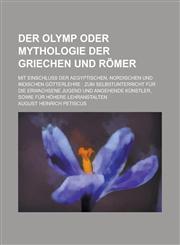 Der Olymp Oder Mythologie Der Griechen Und Romer; Mit Einschluss Der Aegyptischen, Nordischen Und Indischen Gotterlehre Zum Selbstunterricht Fur Die,1234299046,9781234299040