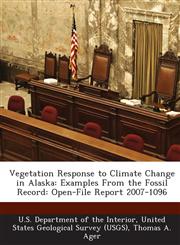 Vegetation Response to Climate Change in Alaska Examples From the Fossil Record: Open-File Report 2007-1096,1288708165,9781288708161
