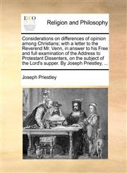 Considerations on differences of opinion among Christians; with a letter to the Reverend Mr. Venn, in answer to his Free and full examination of the Address to Protestant Dissenters, on the subject of the Lord's supper. By Joseph Priestley, ...,1170437206,9781170437209