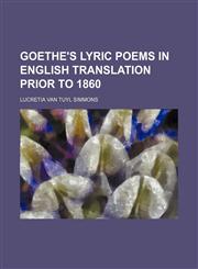 Goethe's Lyric Poems in English Translation Prior to 1860,115105321X,9781151053213