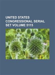 United States Congressional serial set Volume 5115,1130303616,9781130303612
