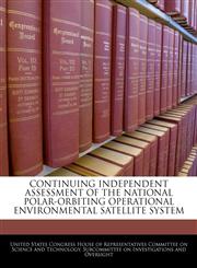 CONTINUING INDEPENDENT ASSESSMENT OF THE NATIONAL POLAR-ORBITING OPERATIONAL ENVIRONMENTAL SATELLITE SYSTEM,1240556136,9781240556137