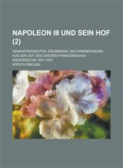 Napoleon III Und Sein Hof; Denkwurdigkeiten, Erlebnisse Und Erinnerungen Aus Der Zeit Des Zweiten Franzosischen Kaiserreichs 1851-1870 (2),1234564688,9781234564681