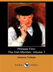 Phineas Finn The Irish Member, Volume 1 (Dodo Press),1406598402,9781406598407