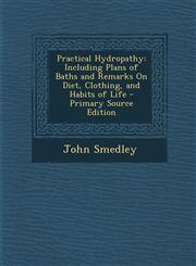 Practical Hydropathy Including Plans of Baths and Remarks on Diet, Clothing, and Habits of Life - Primary Source Edition,1287432336,9781287432333