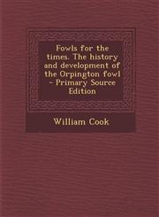 Fowls for the times. The history and development of the Orpington fowl  - Primary Source Edition,1295776901,9781295776900
