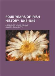 Four Years of Irish History, 1845-1849; A Sequel to "Young Ireland",1150442344,9781150442346