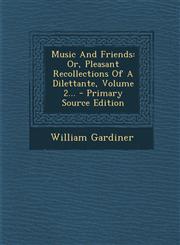 Music and Friends Or, Pleasant Recollections of a Dilettante, Volume 2... - Primary Source Edition,1295364182,9781295364183