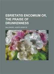 Ebrietatis Encomium Or, the Praise of Drunkenness,1153817446,9781153817448