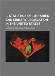 Statistics of Libraries and Library Legislation in the United States,1130910415,9781130910414