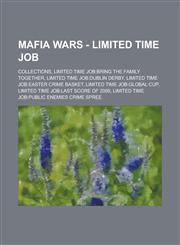 Mafia Wars - Limited Time Job Collections, Limited Time Job:Bring the Family Together, Limited Time Job:Dublin Derby, Limited Time Job:Easter Crime Basket, Limited Time Job:Global Cup, Limited Time Job:Last Score of 2009,123470689X,9781234706890