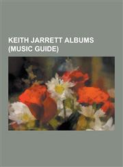 Keith Jarrett Albums (Music Guide) Keith Jarrett Live Albums, Standards Trio Albums, Keith Jarrett Discography, the Koln Concert, the Melody at Night,1230510842,9781230510842