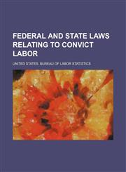 Federal and state laws relating to convict labor,113016229X,9781130162295