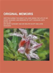 Original Memoirs; Written During the Great Civil War; Being the Life of Sir Henry Slingsby, and Memoirs of Capt. Hodgson. with Notes, &C,1230235566,9781230235561