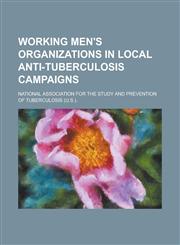 Working men's organizations in local anti-tuberculosis campaigns,1230069755,9781230069753