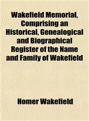 Wakefield Memorial, Comprising an Historical, Genealogical and Biographical Register of the Name and Family of Wakefield,1152844768,9781152844766