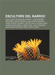 Escultors del Barroc Escultors catalans del Barroc, Juan Martínez Montañés, Pedro de Mena, Gian Lorenzo Bernini, Josep Sunyer i Raurell,1232742511,9781232742517