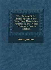 Vulcano's Or, Burning and Fire-Vomiting Mountains, Famous in the World,128741463X,9781287414636