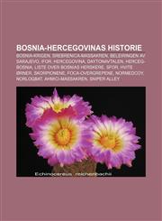 Bosnia-Hercegovinas historie Bosnia-krigen, Srebrenica-massakren, Beleiringen av Sarajevo, IFOR, Hercegovina, Daytonavtalen, Herceg-Bosnia,1232773700,9781232773702