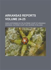 Arkansas Reports; Cases Determined in the Supreme Court of Arkansas Volume 24-25,1130678881,9781130678888