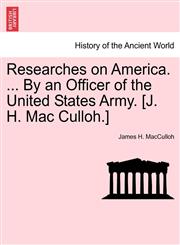 Researches on America. ... By an Officer of the United States Army. [J. H. Mac Culloh.],1241205507,9781241205508