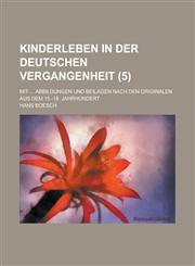 Kinderleben in Der Deutschen Vergangenheit; Mit ... Abbildungen Und Beilagen Nach Den Originalen Aus Dem 15.-18. Jahrhundert (5),1231065222,9781231065228