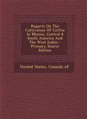 Reports on the Cultivation of Coffee in Mexico, Central 8 South America and the West Indies - Primary Source Edition,1294575953,9781294575955