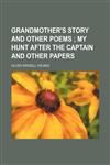 Grandmother's story and other poems ;  My hunt after the Captain and other papers,1150260939,9781150260933