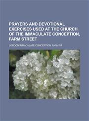 Prayers and devotional exercises used at the church of the Immaculate conception, Farm street,1230139036,9781230139036