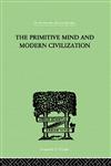 The Primitive Mind and Modern Civilization 2nd Revised Edition,0415209501,9780415209502