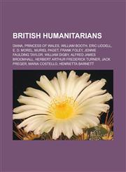 British humanitarians Diana, Princess of Wales, William Booth, Eric Liddell, E. D. Morel, Muriel Paget, Frank Foley, Jennie Faulding Taylor, William Digby, Alfred James Broomhall, Herbert Arthur Frederick Turner, Jack Preger,1157653251,9781157653257