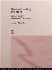 Deconstructing the Hero Literary Theory and Children's Literature,0415141869,9780415141864