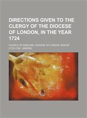 Directions given to the clergy of the diocese of London, in the year 1724,115164191X,9781151641915