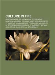 Culture in Fife Museums in Fife, Religion in Fife, Sport in Fife, Dunfermline Abbey, Inchcolm Abbey, Archdiocese of St Andrews, Kingdom Brass,1157812228,9781157812227