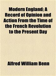 Modern England; A Record of Opinion and Action From the Time of the French Revolution to the Present Day,1154961389,9781154961386