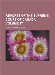 Reports of the Supreme Court of Canada Volume 27,1236974816,9781236974815