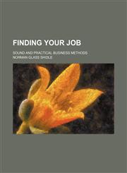 Finding Your Job; Sound and Practical Business Methods,1150552522,9781150552526