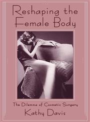 Reshaping the Female Body The Dilemma of Cosmetic Surgery,0415906326,9780415906326