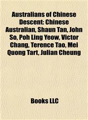 Australians of Chinese Descent Chinese Australian, Shaun Tan, John So, Poh Ling Yeow, Victor Chang, Terence Tao, Mei Quong Tart, Julian Cheung,115583562X,9781155835624