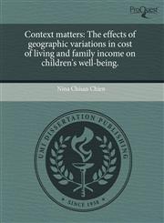 Context matters The effects of geographic variations in cost of living and family income on children's well-being.,1243709375,9781243709370