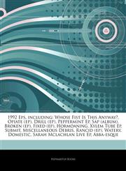 Articles On 1992 Eps, including Whose Fist Is This Anyway?, Opiate (ep), Drill (ep), Peppermint Ep, Sap (album), Broken (ep), Fixed (ep), Hormoaning, Xylem Tube Ep, Submit, Miscellaneous Debris, Rancid (ep), Watery, Domestic,1243280603,9781243280602
