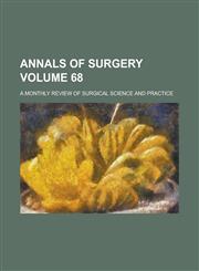 Annals of Surgery; A Monthly Review of Surgical Science and Practice Volume 68,1234251418,9781234251413