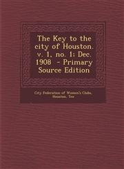 Key to the City of Houston. V. 1, No. 1; Dec. 1908,1289586896,9781289586898