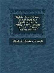 Nights Rome, Venice, in the aesthetic eighties; London, Paris, in the fighting nineties  - Primary Source Edition,1295752468,9781295752461
