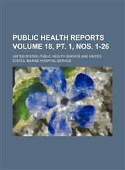 Public health reports Volume 18, pt. 1, nos. 1-26,1130104672,9781130104677