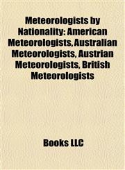 Meteorologists by Nationality American Meteorologists, Australian Meteorologists, Austrian Meteorologists, British Meteorologists,1157877656,9781157877653