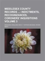 Middlesex County Records  Volume 3;  Indictments, recognizances, coroners' inquisitions,1150924942,9781150924941